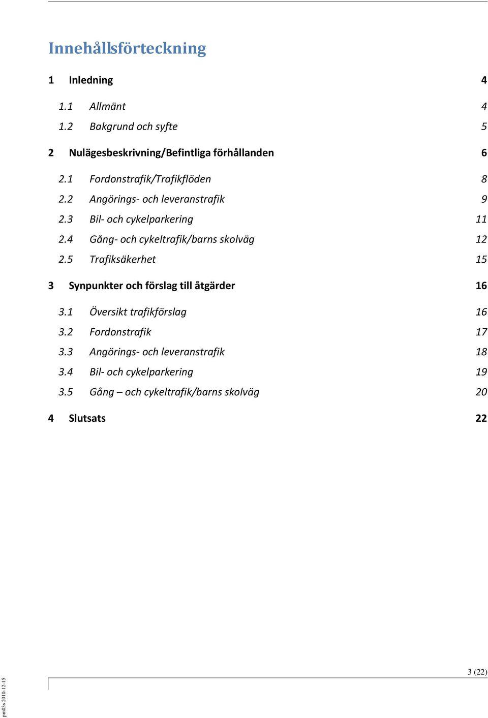 4 Gång och cykeltrafik/barns skolväg 12 2.5 Trafiksäkerhet 15 3 Synpunkter och förslag till åtgärder 16 3.