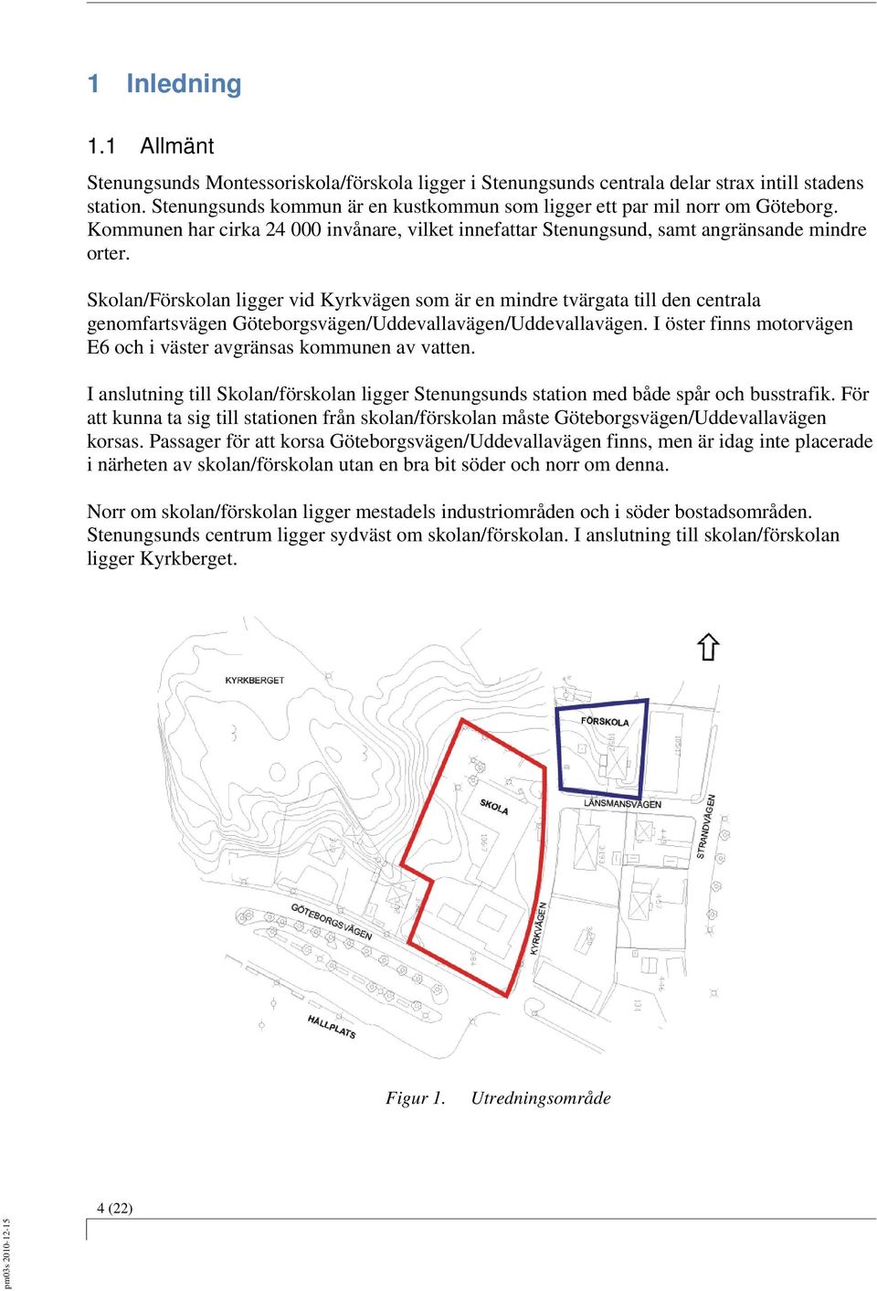 Skolan/Förskolan ligger vid Kyrkvägen som är en mindre tvärgata till den centrala genomfartsvägen Göteborgsvägen/Uddevallavägen/Uddevallavägen.