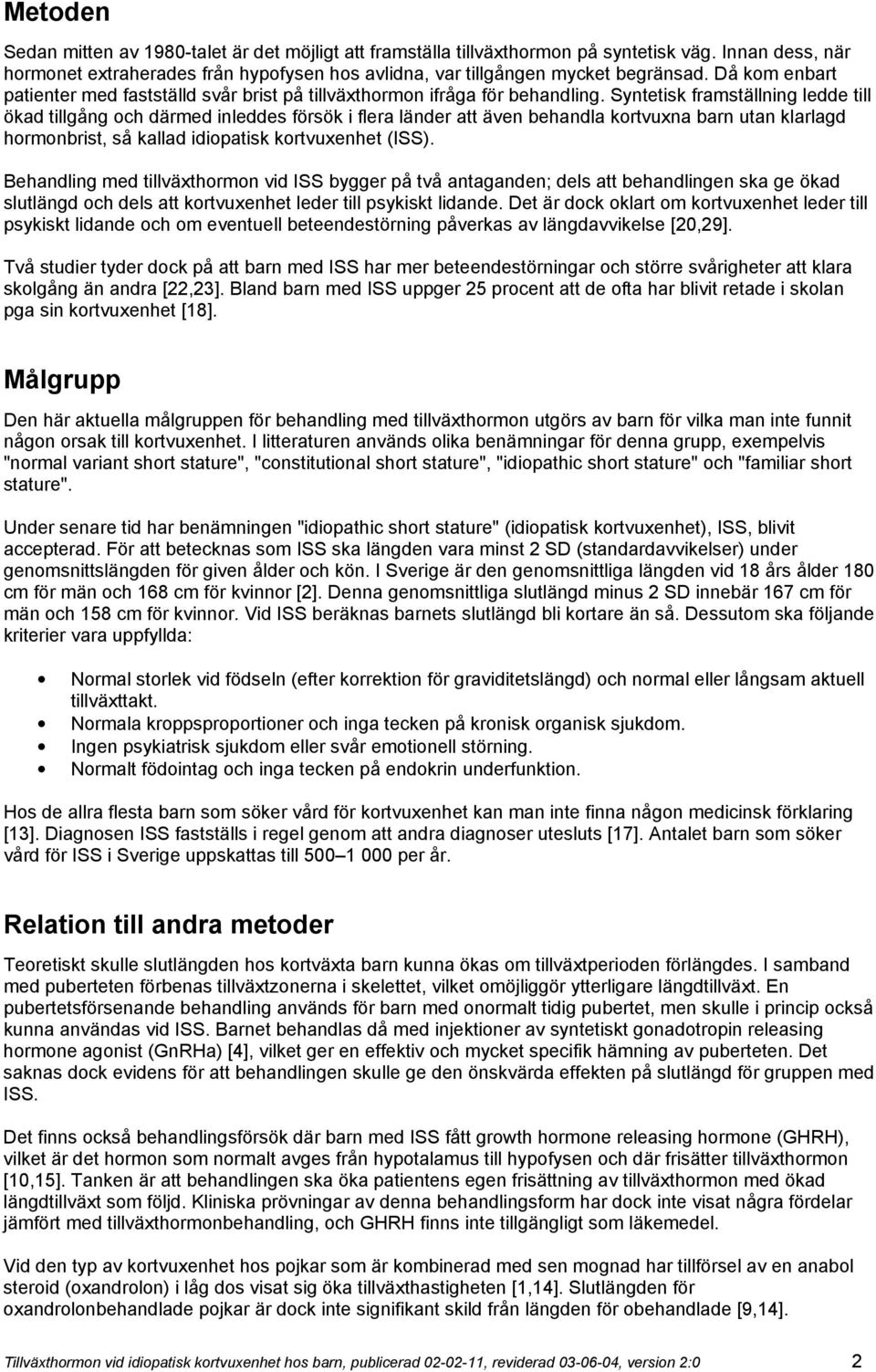 Syntetisk framställning ledde till ökad tillgång och därmed inleddes försök i flera länder att även behandla kortvuxna barn utan klarlagd hormonbrist, så kallad idiopatisk kortvuxenhet (ISS).