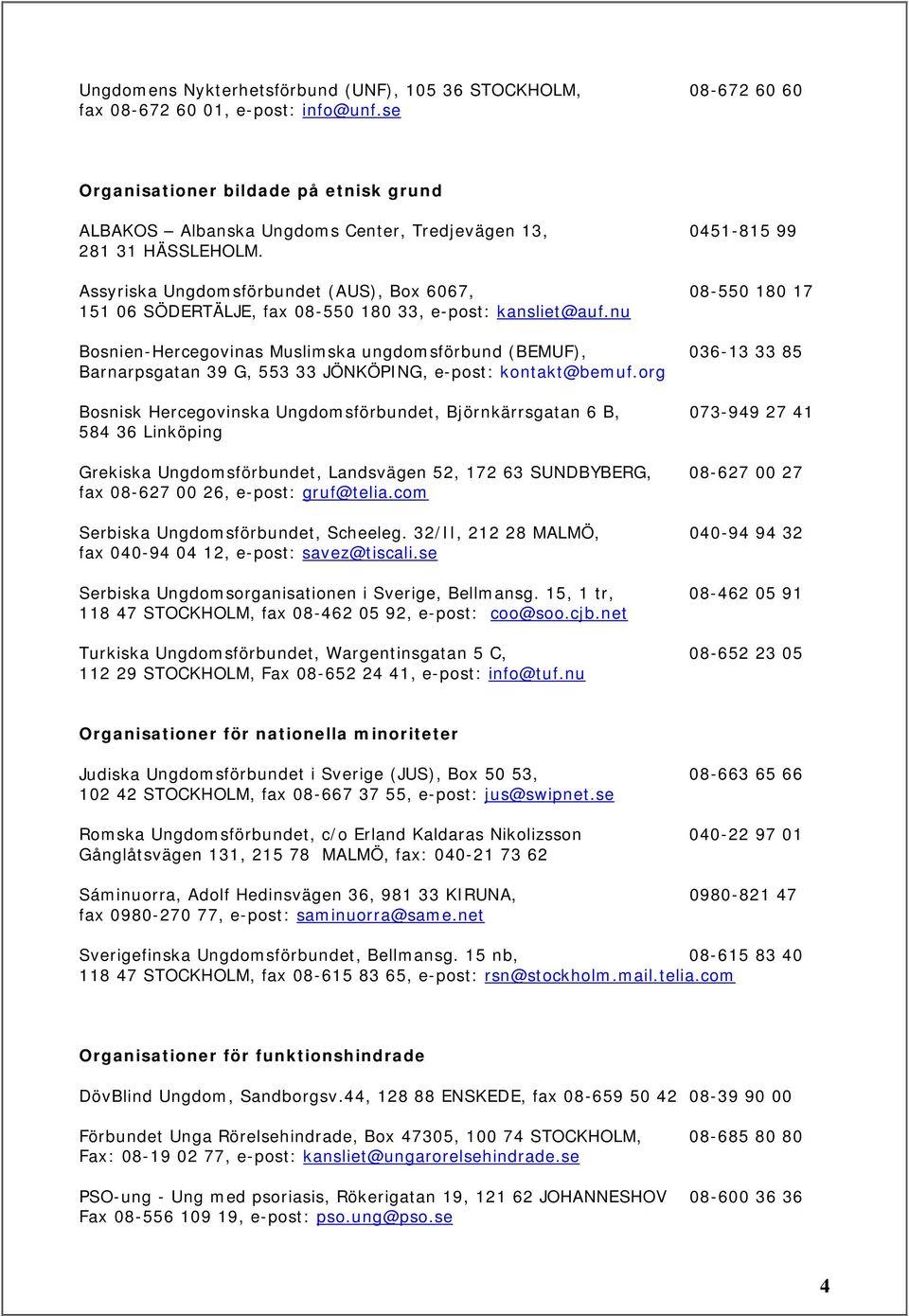 Assyriska Ungdomsförbundet (AUS), Box 6067, 08-550 180 17 151 06 SÖDERTÄLJE, fax 08-550 180 33, e-post: kansliet@auf.