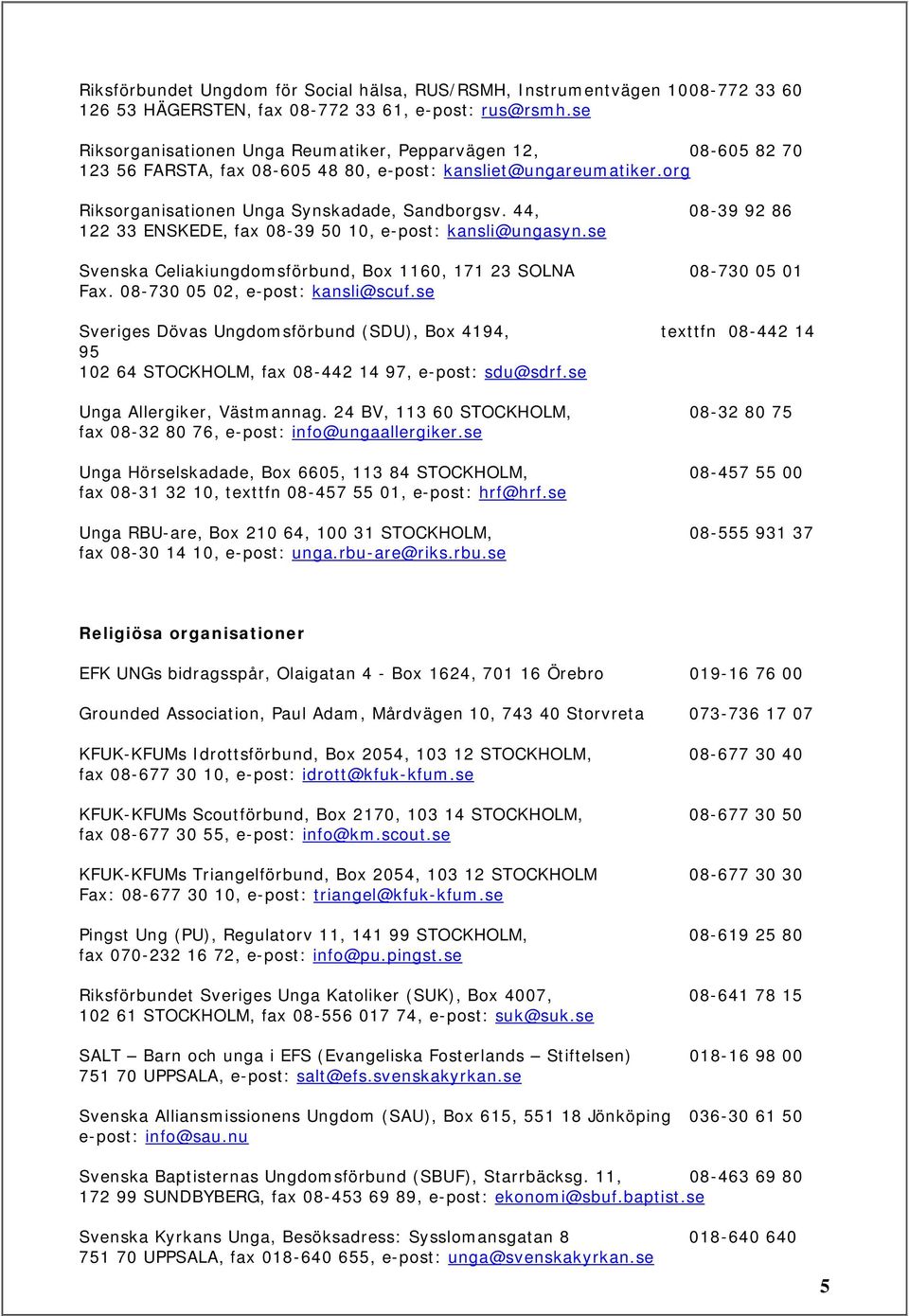 44, 08-39 92 86 122 33 ENSKEDE, fax 08-39 50 10, e-post: kansli@ungasyn.se Svenska Celiakiungdomsförbund, Box 1160, 171 23 SOLNA 08-730 05 01 Fax. 08-730 05 02, e-post: kansli@scuf.