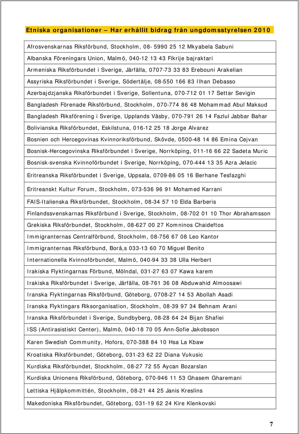 Sverige, Sollentuna, 070 712 01 17 Settar Sevigin Bangladesh Förenade Riksförbund, Stockholm, 070 774 86 48 Mohammad Abul Maksud Bangladesh Riksförening i Sverige, Upplands Väsby, 070 791 26 14