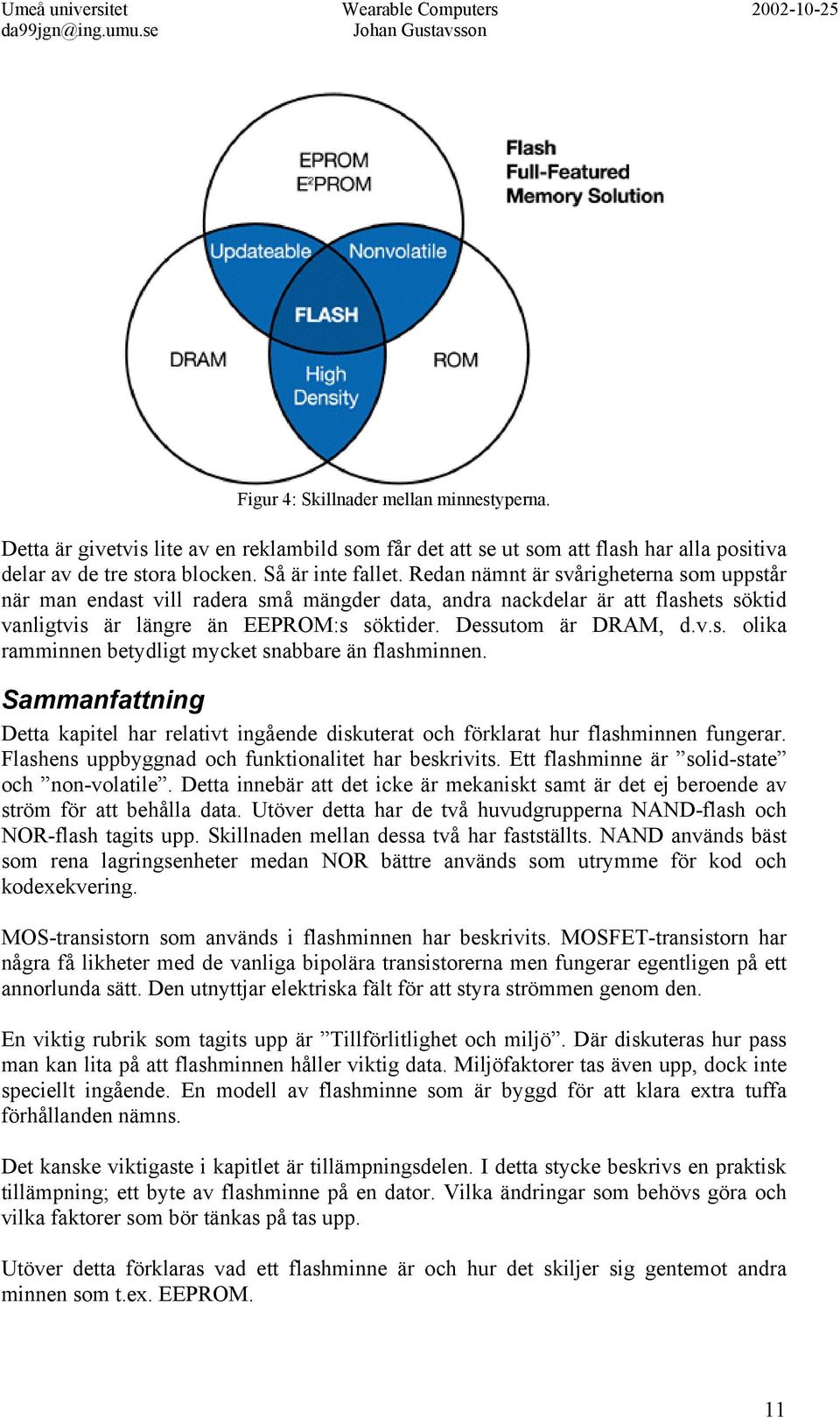 Sammanfattning Detta kapitel har relativt ingående diskuterat och förklarat hur flashminnen fungerar. Flashens uppbyggnad och funktionalitet har beskrivits.