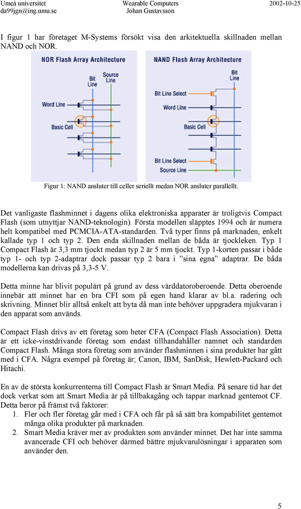 Första modellen släpptes 1994 och är numera helt kompatibel med PCMCIA-ATA-standarden. Två typer finns på marknaden, enkelt kallade typ 1 och typ 2. Den enda skillnaden mellan de båda är tjockleken.