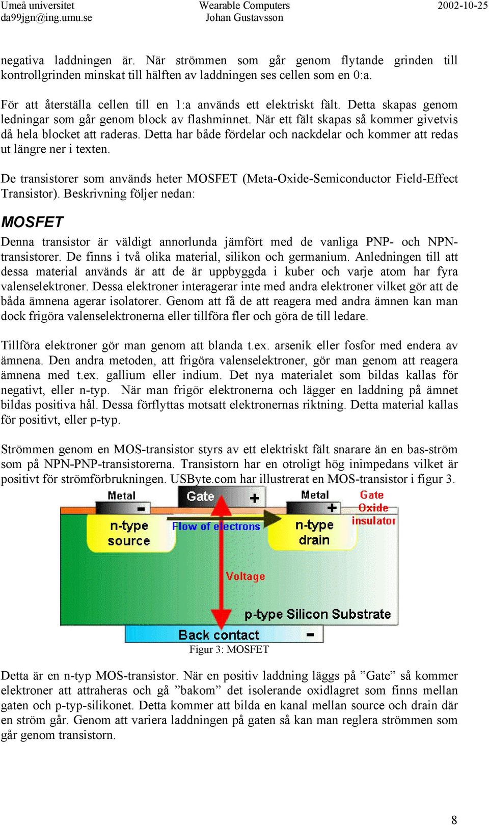 Detta har både fördelar och nackdelar och kommer att redas ut längre ner i texten. De transistorer som används heter MOSFET (Meta-Oxide-Semiconductor Field-Effect Transistor).