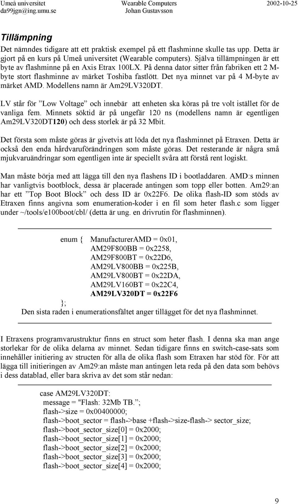 Det nya minnet var på 4 M-byte av märket AMD. Modellens namn är Am29LV320DT. LV står för Low Voltage och innebär att enheten ska köras på tre volt istället för de vanliga fem.