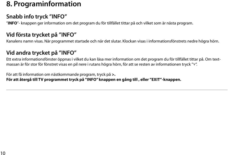 Vid andra trycket på INFO Ett extra informationsfönster öppnas i vilket du kan läsa mer information om det program du för tillfället tittar på.