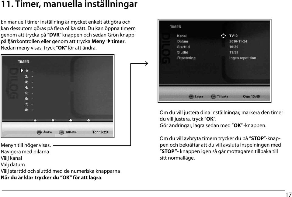 Om du vill justera dina inställningar, markera den timer du vill justera, tryck OK. Gör ändringar, lagra sedan med OK -knappen. Menyn till höger visas.