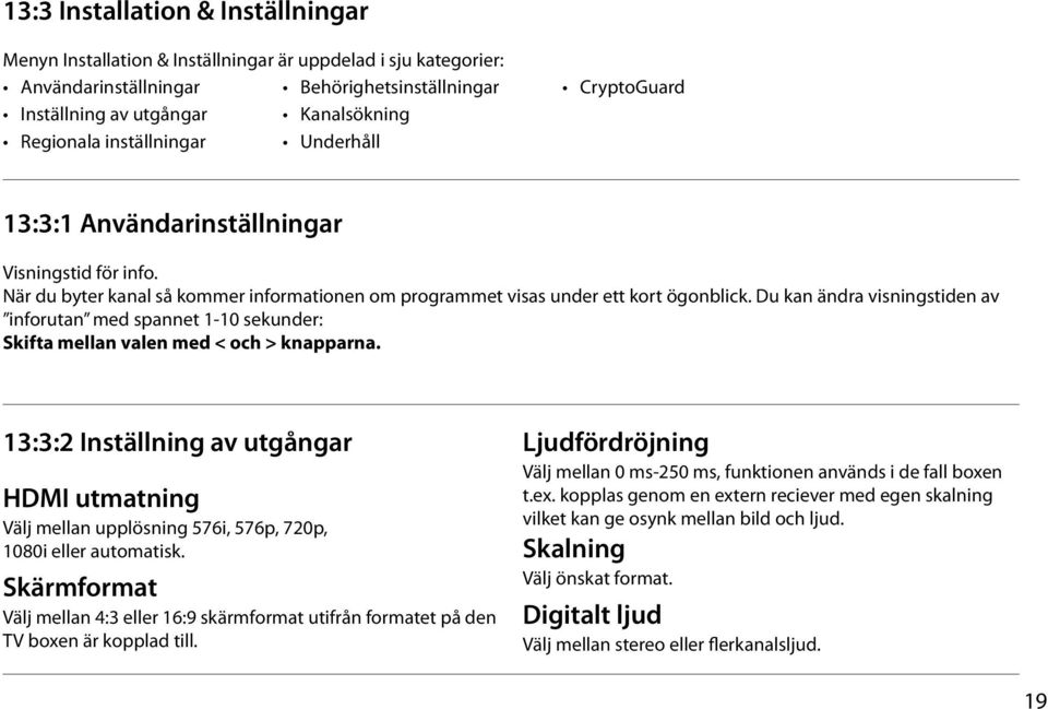 Du kan ändra visningstiden av inforutan med spannet 1-10 sekunder: Skifta mellan valen med < och > knapparna.