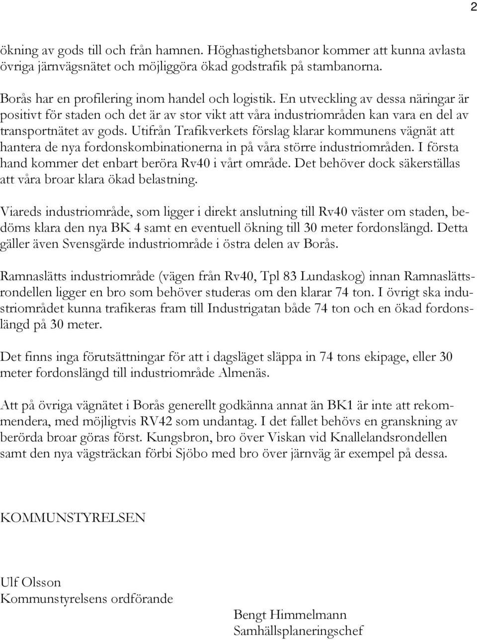 Utifrån Trafikverkets förslag klarar kommunens vägnät att hantera de nya fordonskombinationerna in på våra större industriområden. I första hand kommer det enbart beröra Rv40 i vårt område.