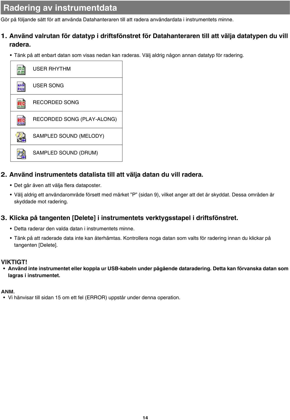 Välj aldrig någon annan datatyp för radering. USER RHYTHM USER SONG RECORDED SONG RECORDED SONG (PLAY-ALONG) SAMPLED SOUND (MELODY) SAMPLED SOUND (DRUM) 2.