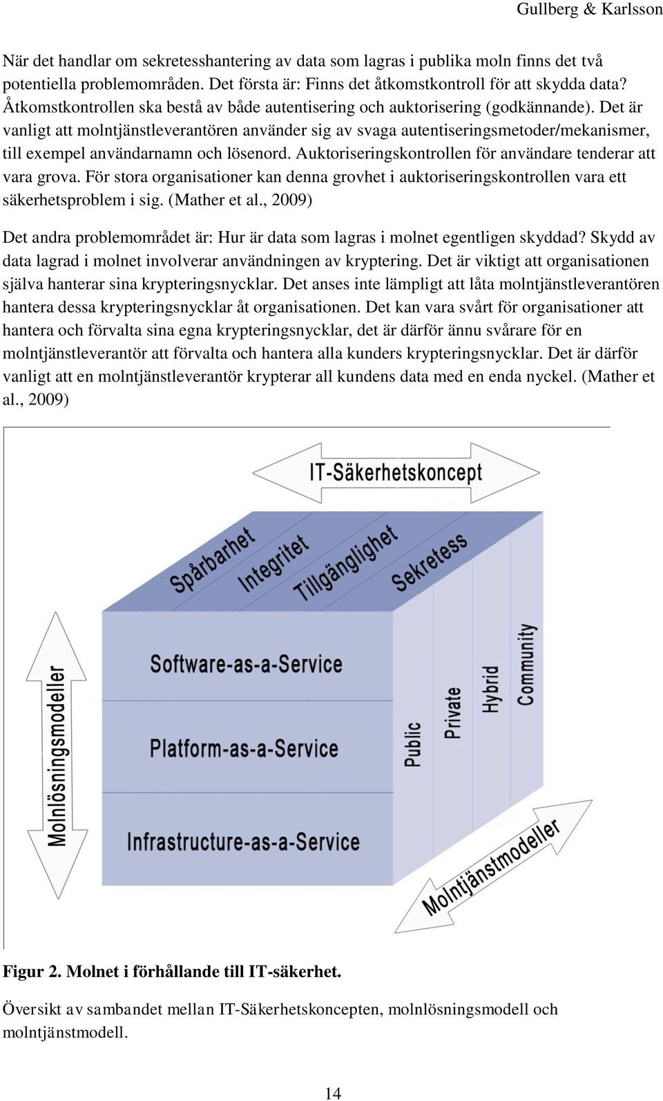 Det är vanligt att molntjänstleverantören använder sig av svaga autentiseringsmetoder/mekanismer, till exempel användarnamn och lösenord.