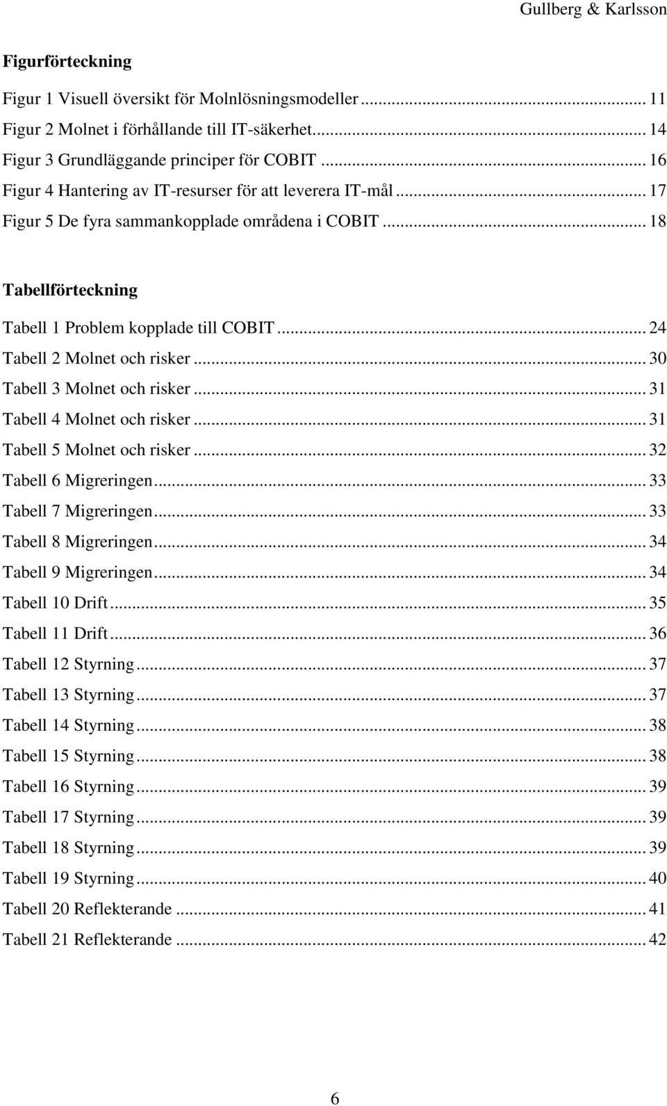 .. 24 Tabell 2 Molnet och risker... 30 Tabell 3 Molnet och risker... 31 Tabell 4 Molnet och risker... 31 Tabell 5 Molnet och risker... 32 Tabell 6 Migreringen... 33 Tabell 7 Migreringen.