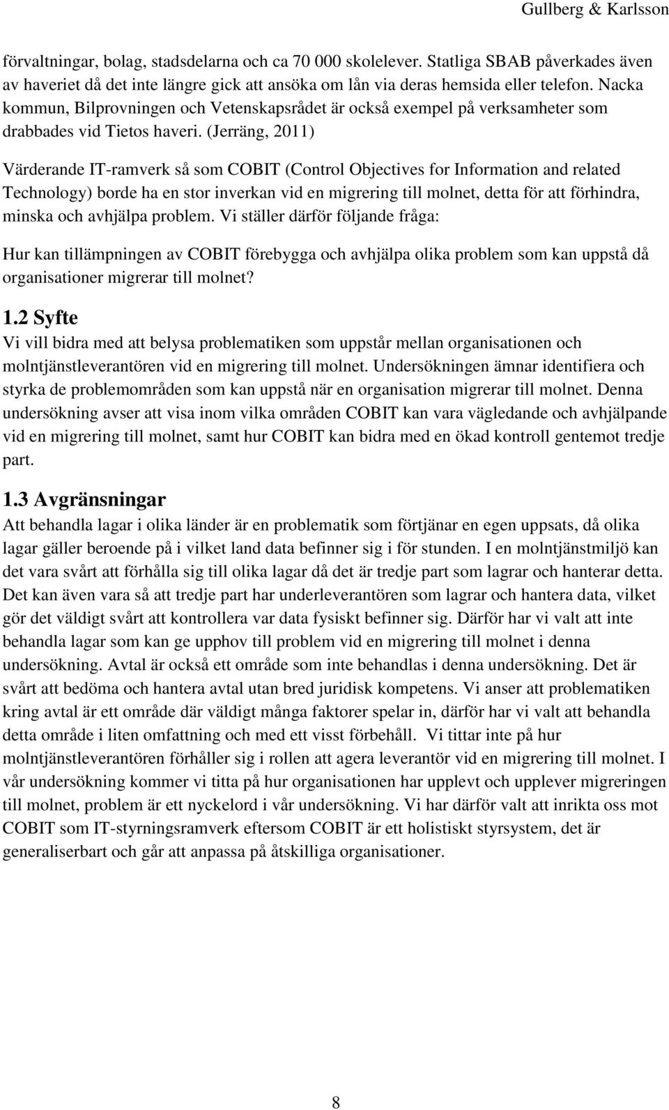 (Jerräng, 2011) Värderande IT-ramverk så som COBIT (Control Objectives for Information and related Technology) borde ha en stor inverkan vid en migrering till molnet, detta för att förhindra, minska