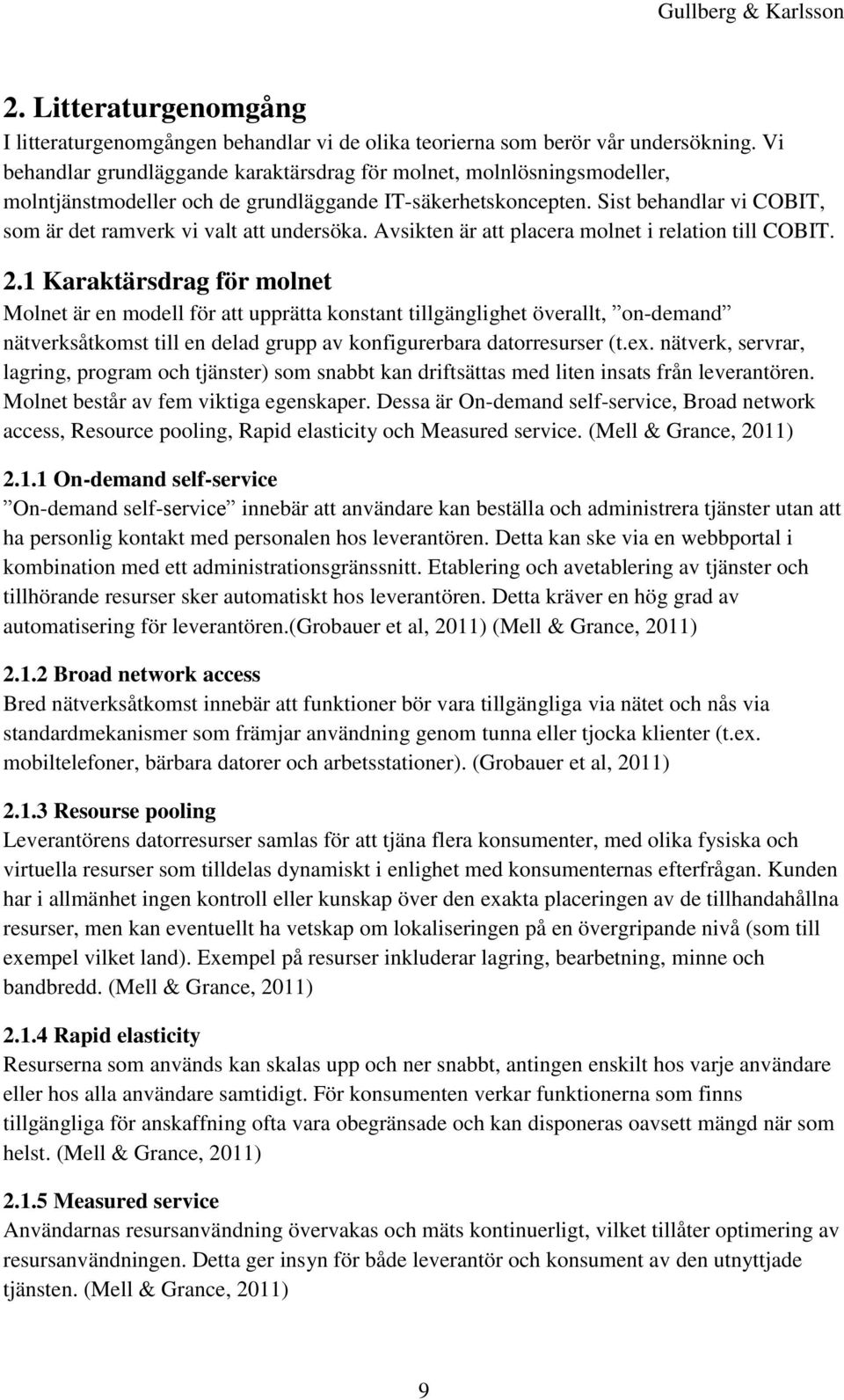 Sist behandlar vi COBIT, som är det ramverk vi valt att undersöka. Avsikten är att placera molnet i relation till COBIT. 2.