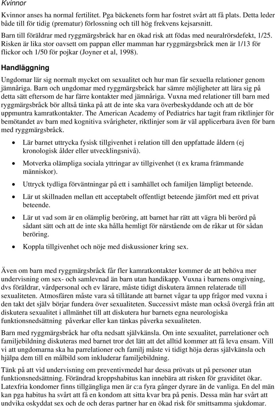 Risken är lika stor oavsett om pappan eller mamman har ryggmärgsbråck men är 1/13 för flickor och 1/50 för pojkar (Joyner et al, 1998).