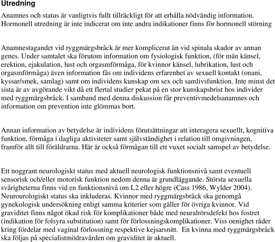 Under samtalet ska förutom information om fysiologisk funktion, (för män känsel, erektion, ejakulation, lust och orgasmförmåga, för kvinnor känsel, lubrikation, lust och orgasmförmåga) även