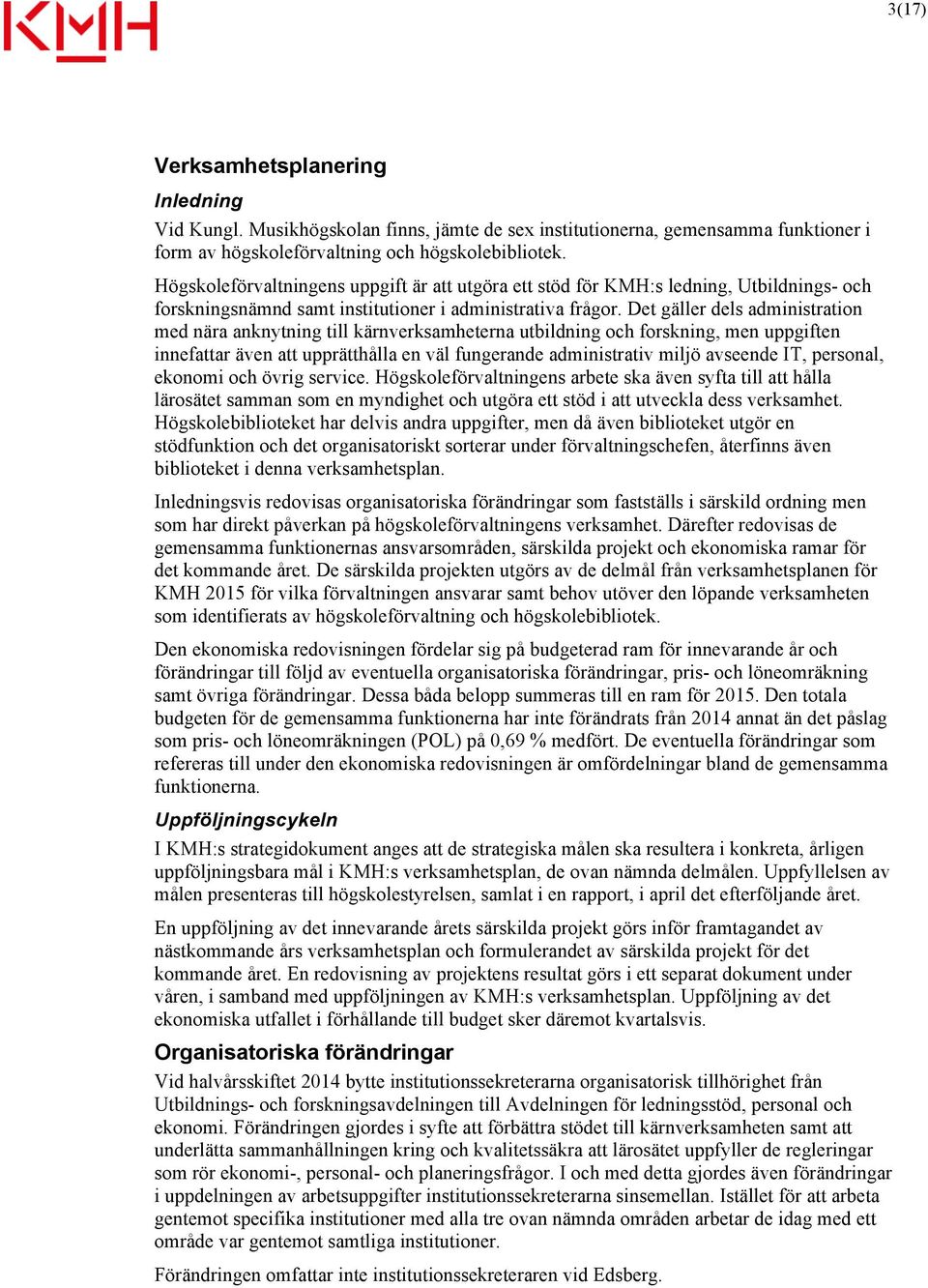 Det gäller dels administration med nära anknytning till kärnverksamheterna utbildning och forskning, men uppgiften innefattar även att upprätthålla en väl fungerande administrativ miljö avseende IT,