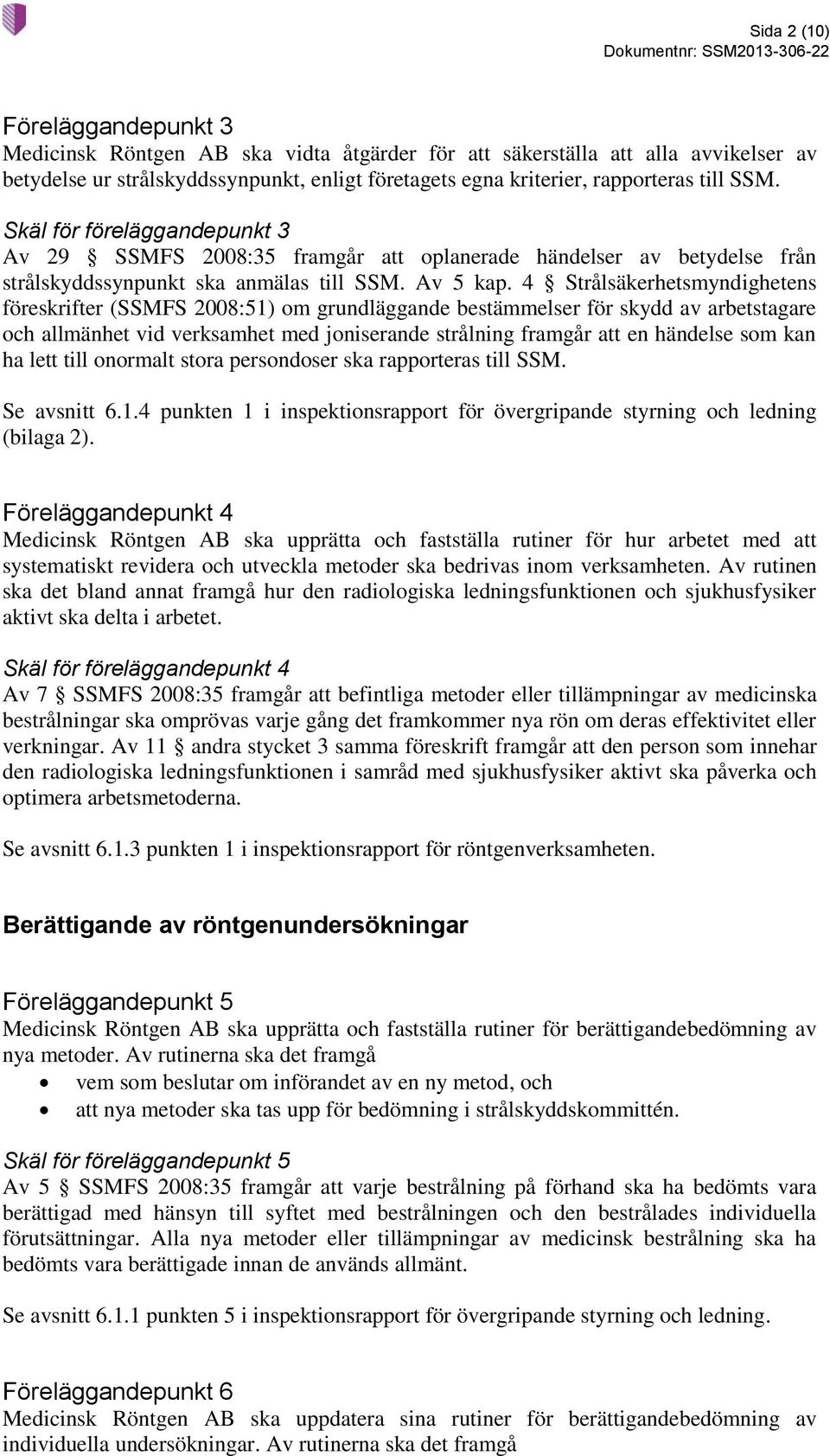 4 Strålsäkerhetsmyndighetens föreskrifter (SSMFS 2008:51) om grundläggande bestämmelser för skydd av arbetstagare och allmänhet vid verksamhet med joniserande strålning framgår att en händelse som