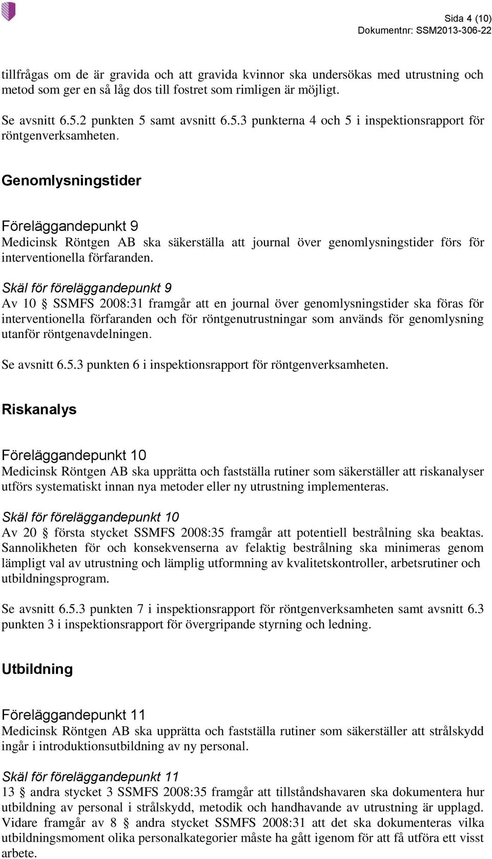 Genomlysningstider Föreläggandepunkt 9 Medicinsk Röntgen AB ska säkerställa att journal över genomlysningstider förs för interventionella förfaranden.