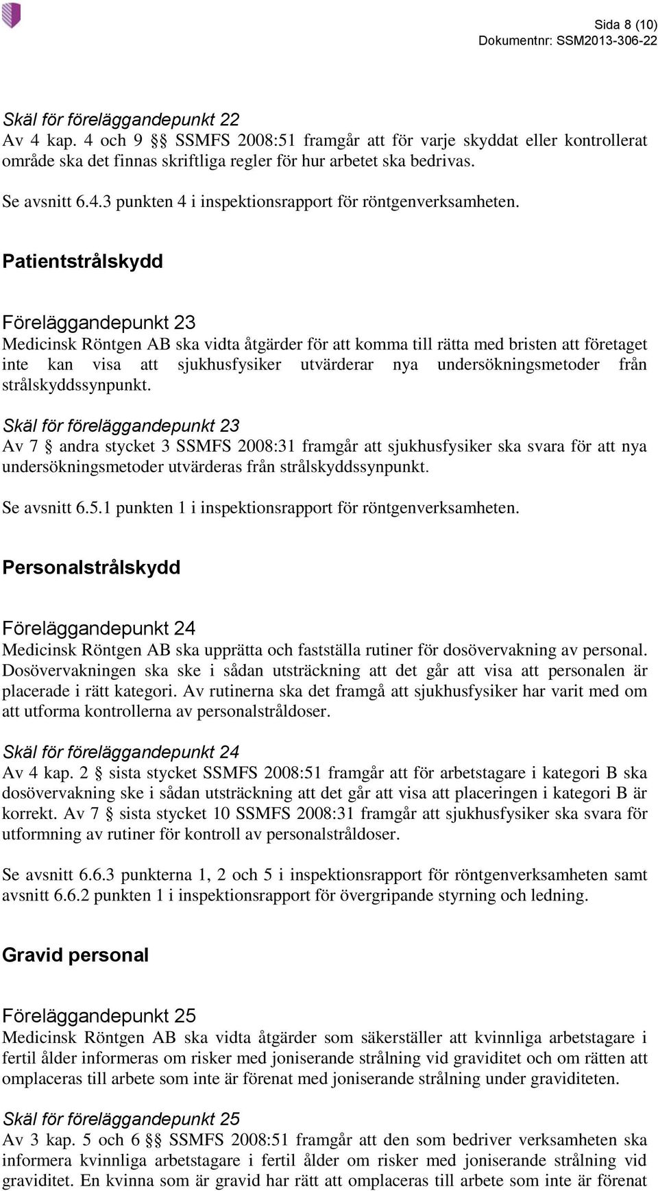 Patientstrålskydd Föreläggandepunkt 23 Medicinsk Röntgen AB ska vidta åtgärder för att komma till rätta med bristen att företaget inte kan visa att sjukhusfysiker utvärderar nya undersökningsmetoder