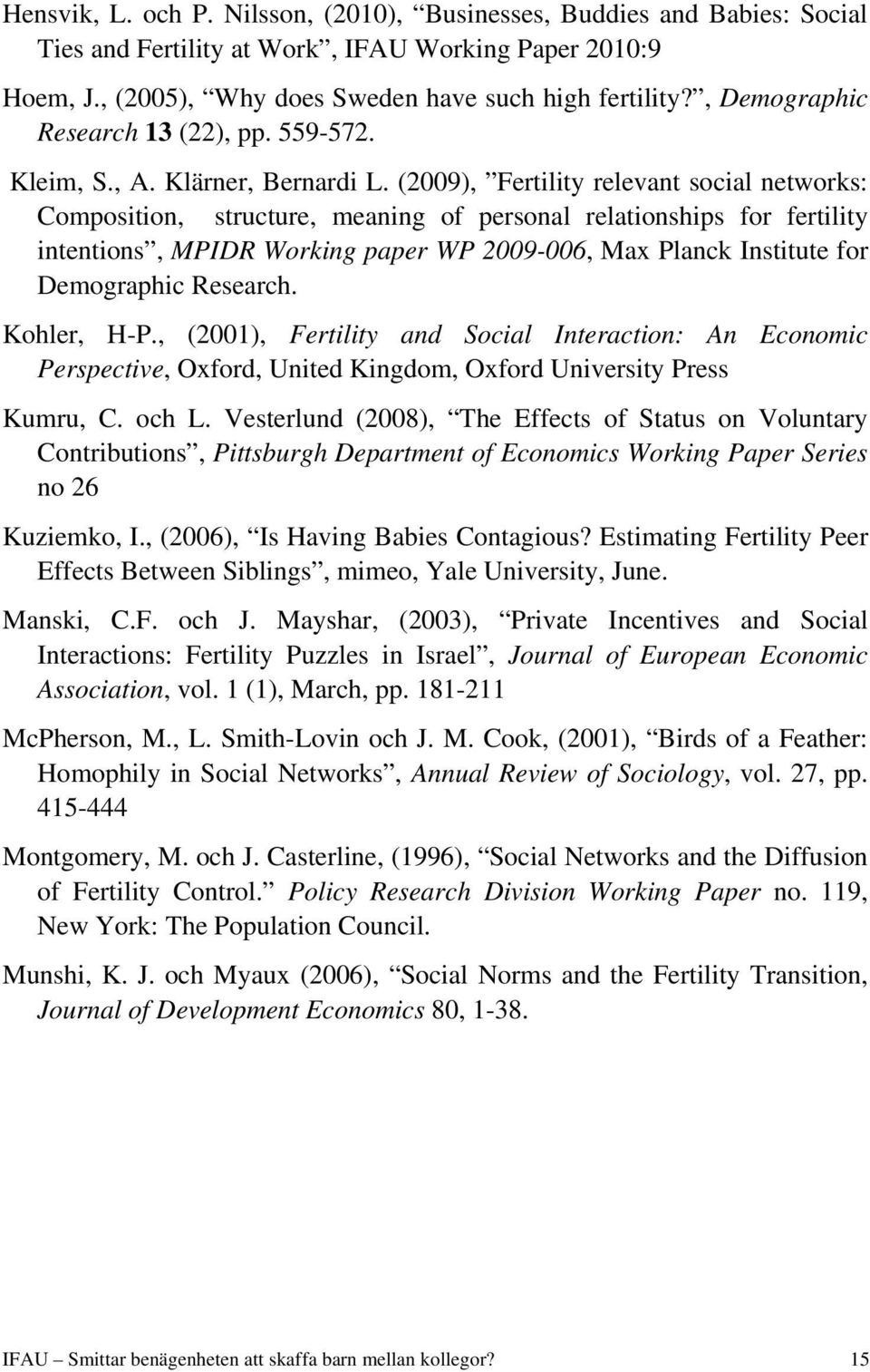 (2009), Fertility relevant social networks: Composition, structure, meaning of personal relationships for fertility intentions, MPIDR Working paper WP 2009-006, Max Planck Institute for Demographic