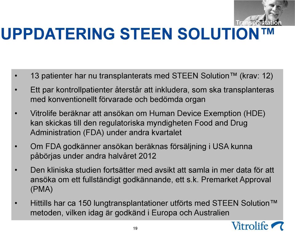 Administration (FDA) under andra kvartalet Om FDA godkänner ansökan beräknas försäljning i USA kunna påbörjas under andra halvåret 2012 Den kliniska studien fortsätter med avsikt att samla in