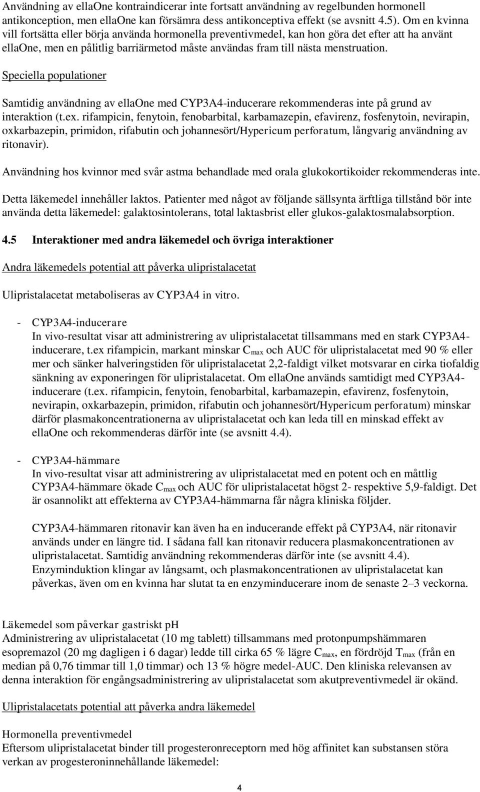 Speciella populationer Samtidig användning av ellaone med CYP3A4-inducerare rekommenderas inte på grund av interaktion (t.ex.