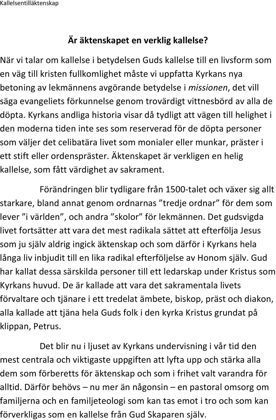 vill säga evangeliets förkunnelse genom trovärdigt vittnesbörd av alla de döpta.