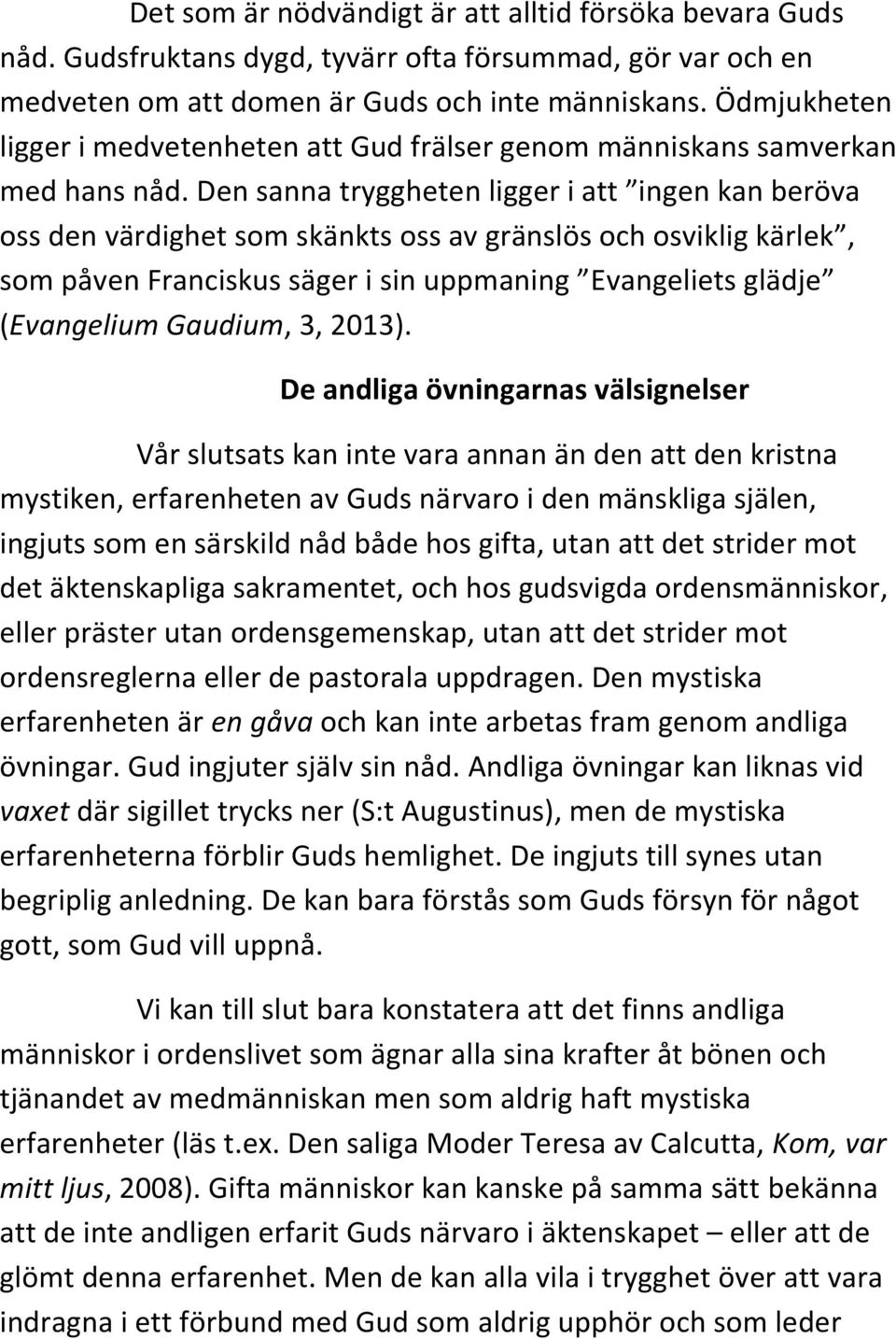 Den sanna tryggheten ligger i att ingen kan beröva oss den värdighet som skänkts oss av gränslös och osviklig kärlek, som påven Franciskus säger i sin uppmaning Evangeliets glädje (Evangelium