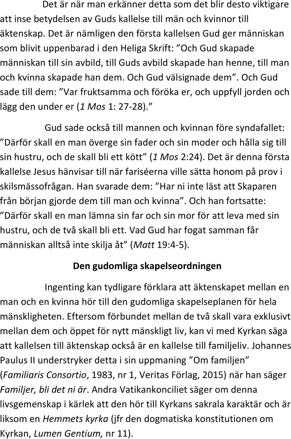 skapade han dem. Och Gud välsignade dem. Och Gud sade till dem: Var fruktsamma och föröka er, och uppfyll jorden och lägg den under er (1 Mos 1: 27-28).