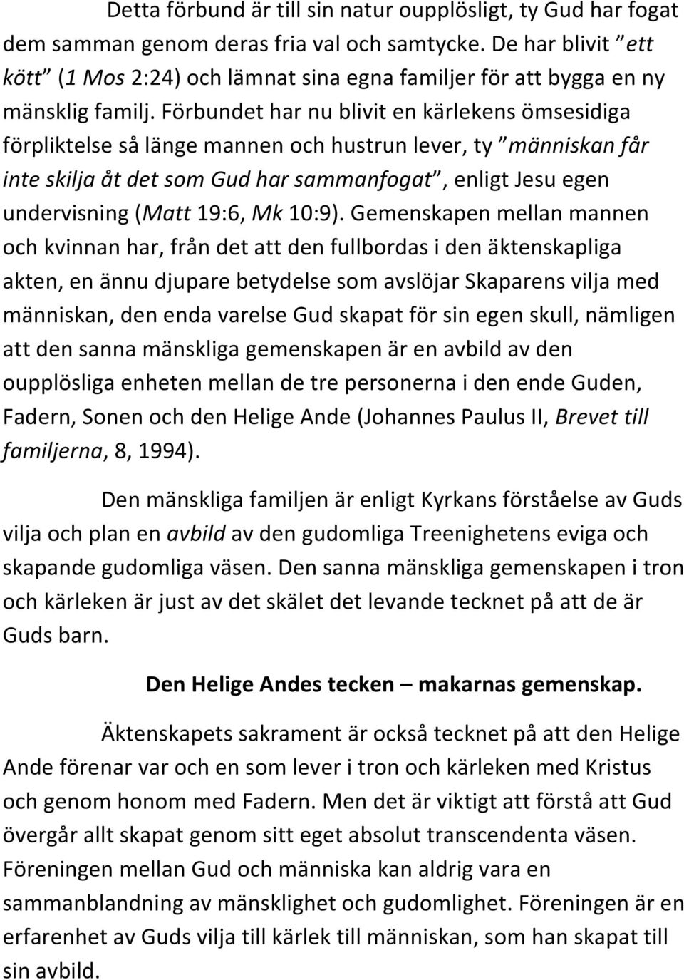 Förbundet har nu blivit en kärlekens ömsesidiga förpliktelse så länge mannen och hustrun lever, ty människan får inte skilja åt det som Gud har sammanfogat, enligt Jesu egen undervisning (Matt 19:6,