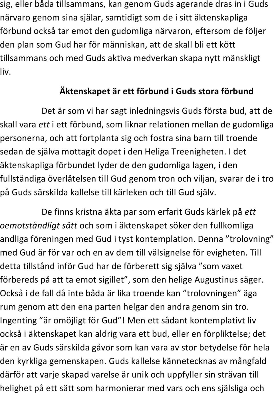 Äktenskapet är ett förbund i Guds stora förbund Det är som vi har sagt inledningsvis Guds första bud, att de skall vara ett i ett förbund, som liknar relationen mellan de gudomliga personerna, och