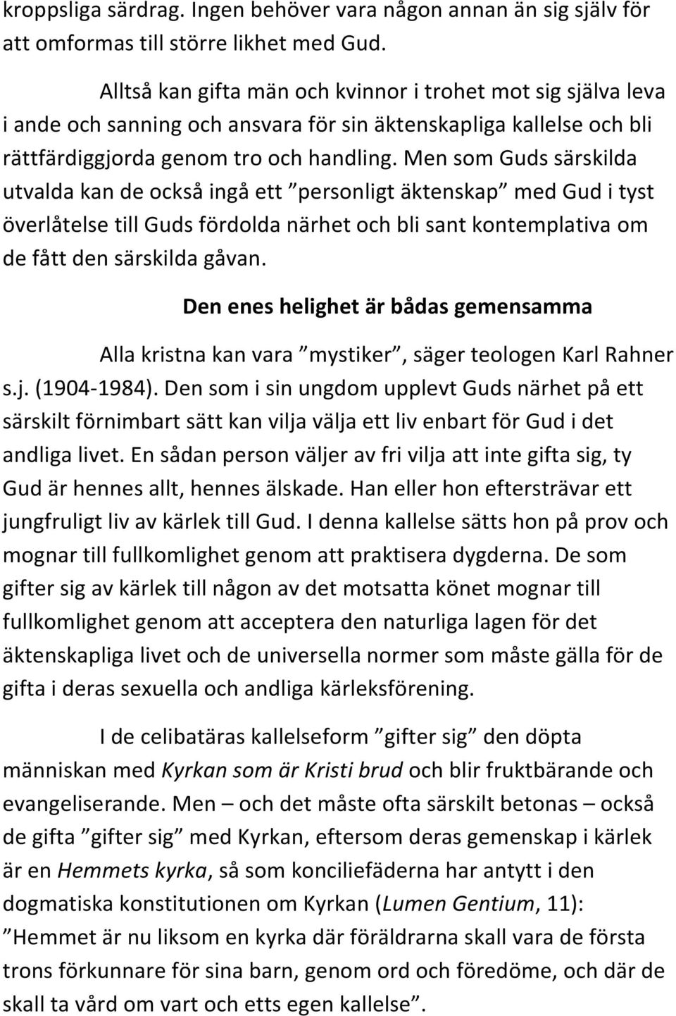 Men som Guds särskilda utvalda kan de också ingå ett personligt äktenskap med Gud i tyst överlåtelse till Guds fördolda närhet och bli sant kontemplativa om de fått den särskilda gåvan.