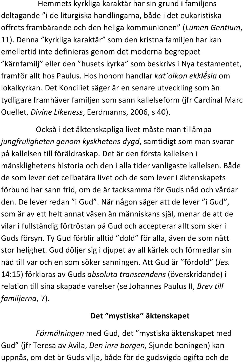 Paulus. Hos honom handlar kat oikon ekklḗsia om lokalkyrkan.