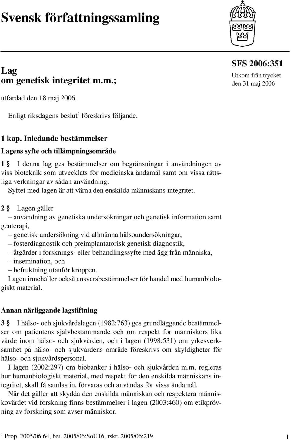 rättsliga verkningar av sådan användning. Syftet med lagen är att värna den enskilda människans integritet.