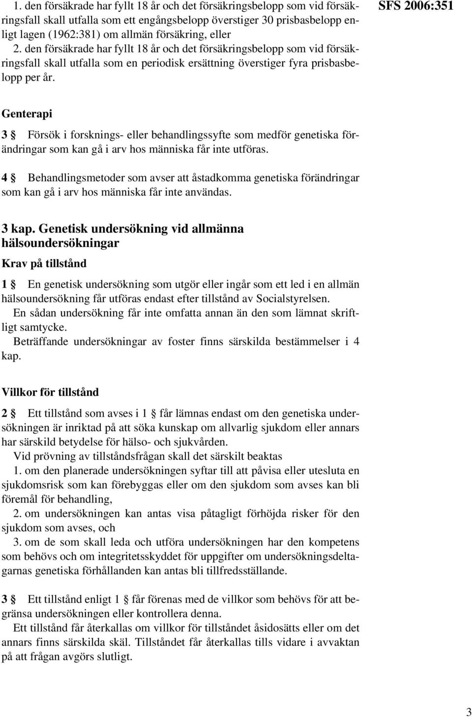 SFS 2006:351 Genterapi 3 Försök i forsknings- eller behandlingssyfte som medför genetiska förändringar som kan gå i arv hos människa får inte utföras.