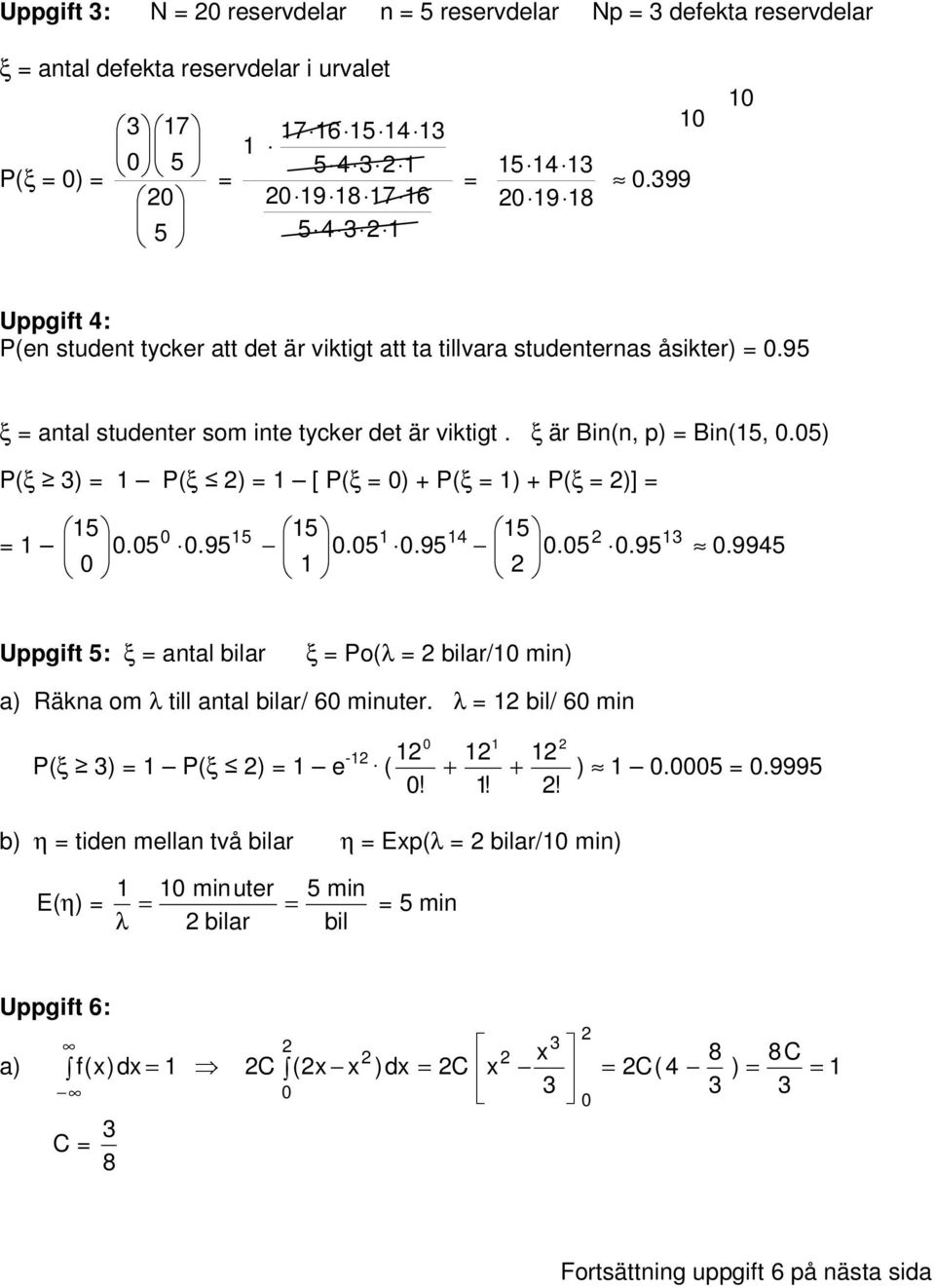 5) P(ξ ) P(ξ ) [ P(ξ ) + P(ξ ) + P(ξ )] 5.5.95 5 5.5.95 4 5.5.95.9945 Uppgift 5: ξ antal bilar ξ Po(λ bilar/ min) a) Räkna om λ till antal bilar/ 6 minuter.