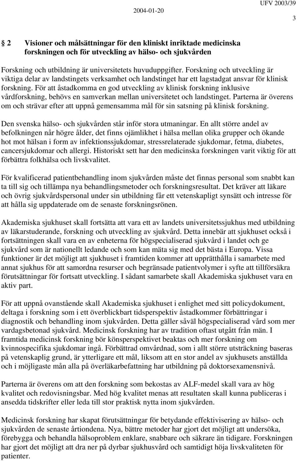 För att åstadkomma en god utveckling av klinisk forskning inklusive vårdforskning, behövs en samverkan mellan universitetet och landstinget.