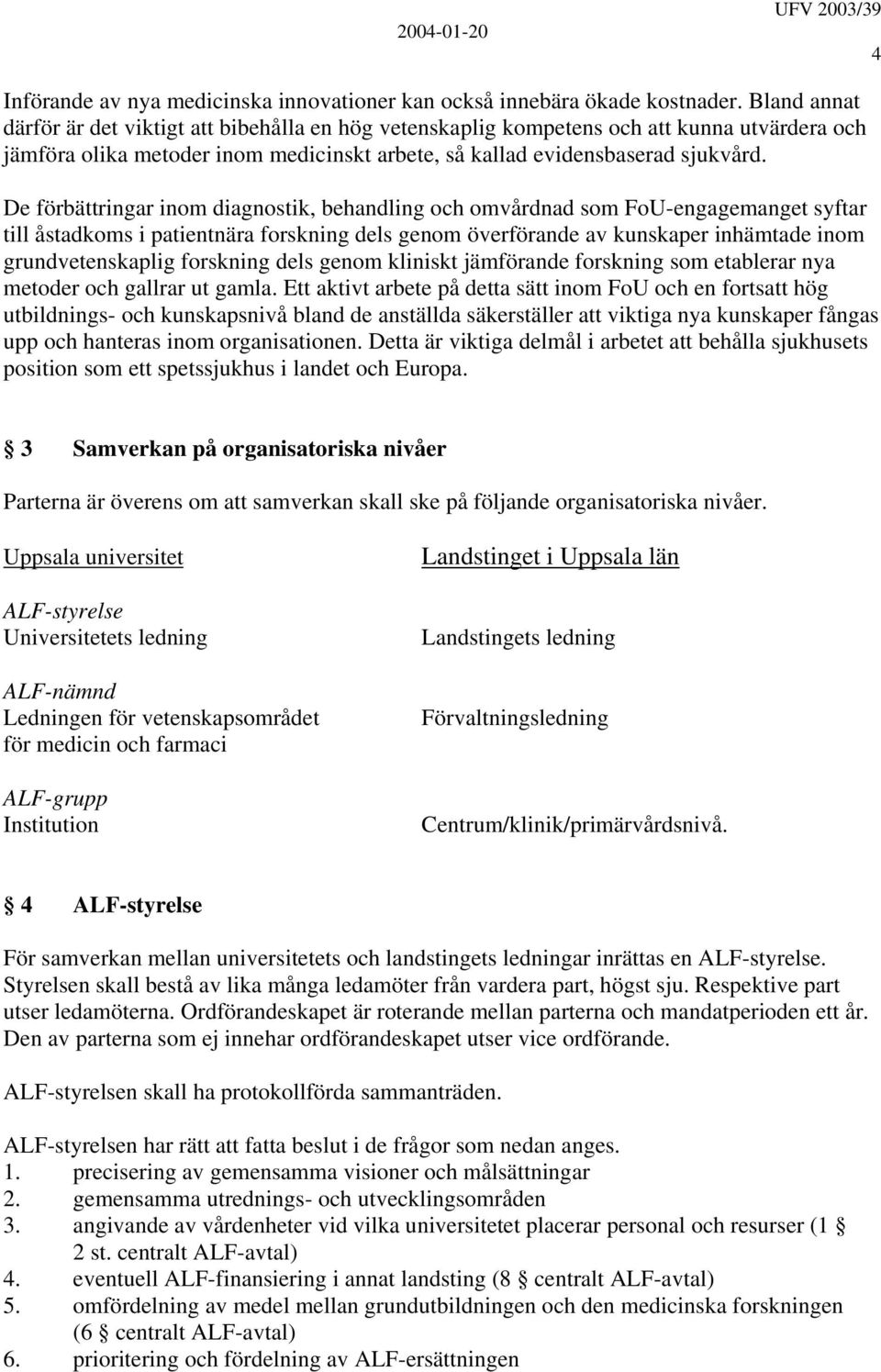 De förbättringar inom diagnostik, behandling och omvårdnad som FoU-engagemanget syftar till åstadkoms i patientnära forskning dels genom överförande av kunskaper inhämtade inom grundvetenskaplig