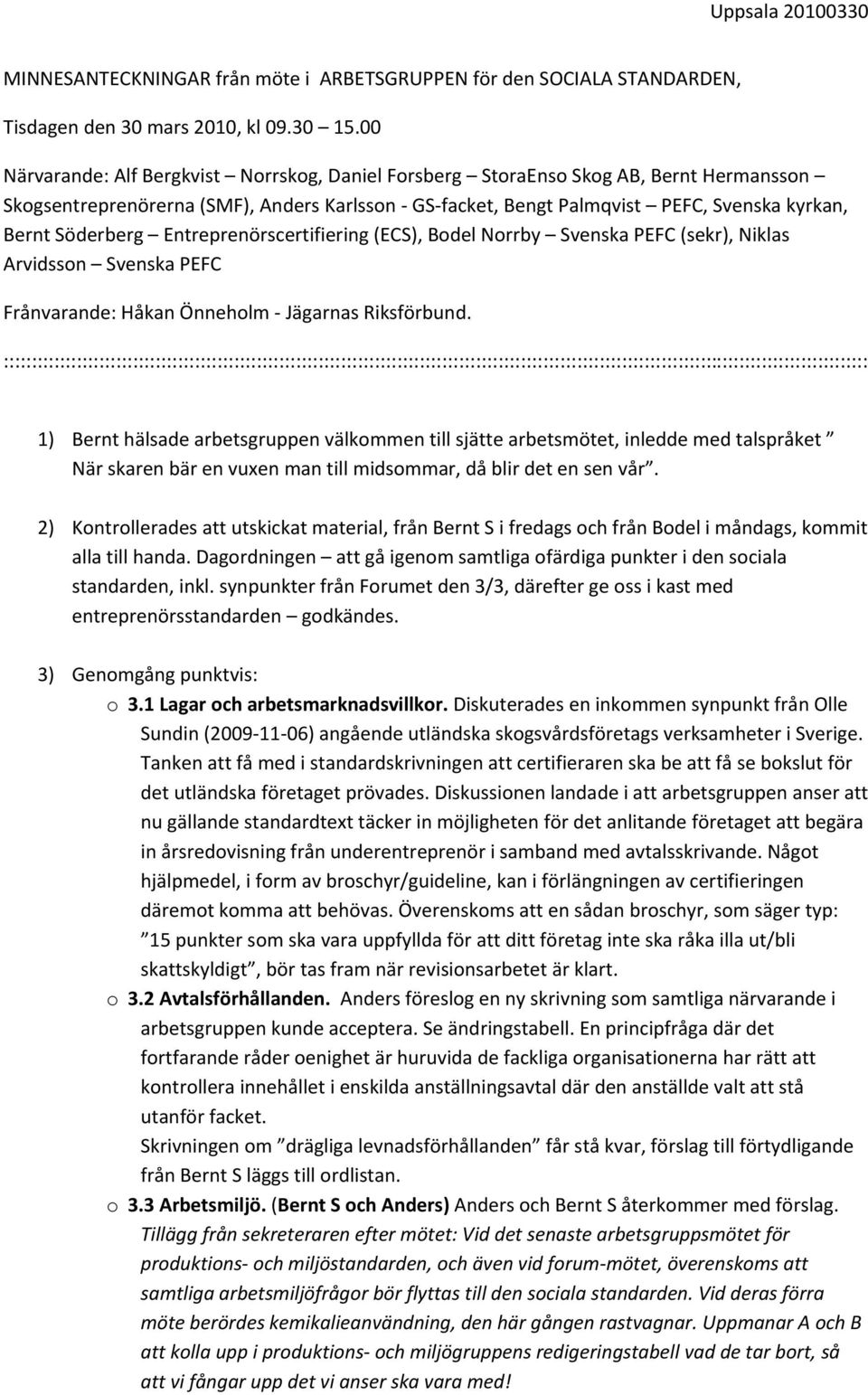 Entreprenörscertifiering (ECS), Bdel Nrrby Svenska PEFC (sekr), Niklas Arvidssn Svenska PEFC Frånvarande: Håkan Önnehlm Jägarnas Riksförbund.