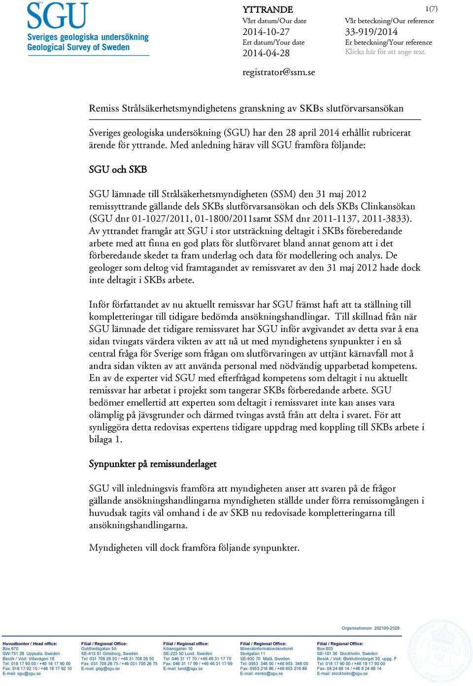 Med anledning härav vill SGU framföra följande: SGU och SKB SGU lämnade till Strålsäkerhetsmyndigheten (SSM) den 31 maj 2012 remissyttrande gällande dels SKBs slutförvarsansökan och dels SKBs