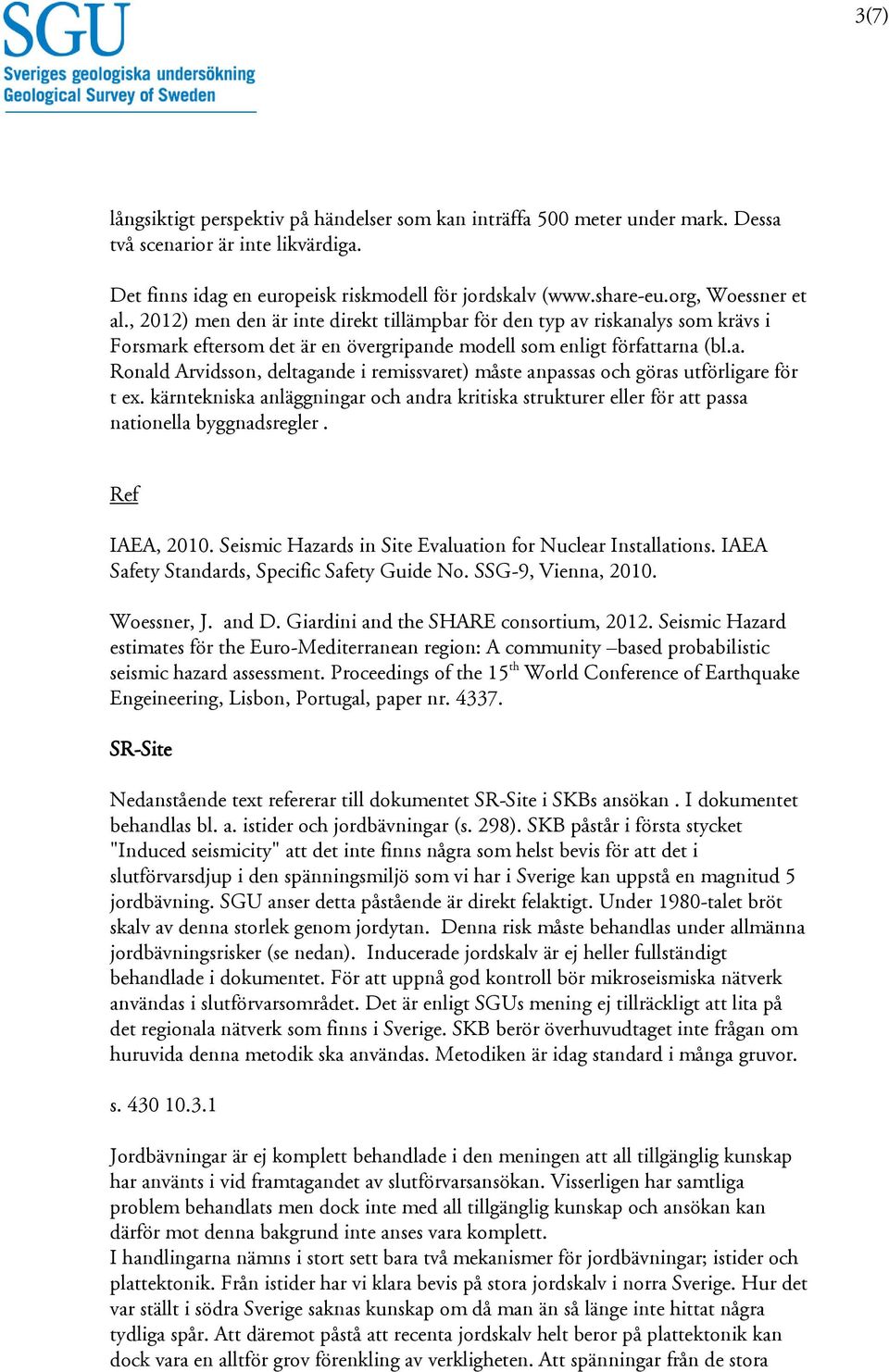 kärntekniska anläggningar och andra kritiska strukturer eller för att passa nationella byggnadsregler. Ref IAEA, 2010. Seismic Hazards in Site Evaluation for Nuclear Installations.