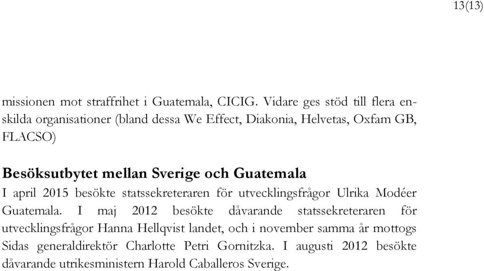 Sverige och Guatemala I april 2015 besökte statssekreteraren för utvecklingsfrågor Ulrika Modéer Guatemala.