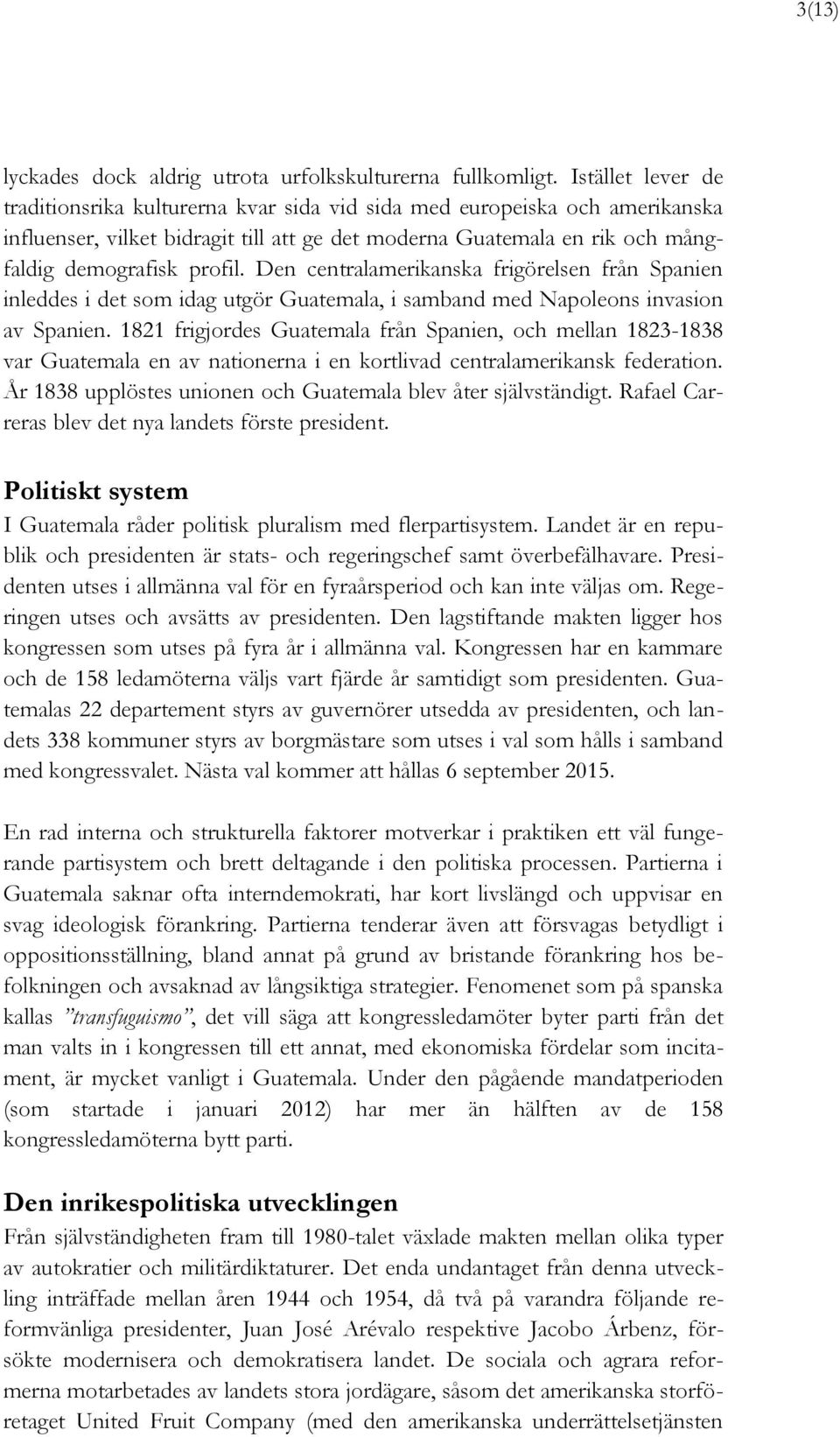 Den centralamerikanska frigörelsen från Spanien inleddes i det som idag utgör Guatemala, i samband med Napoleons invasion av Spanien.