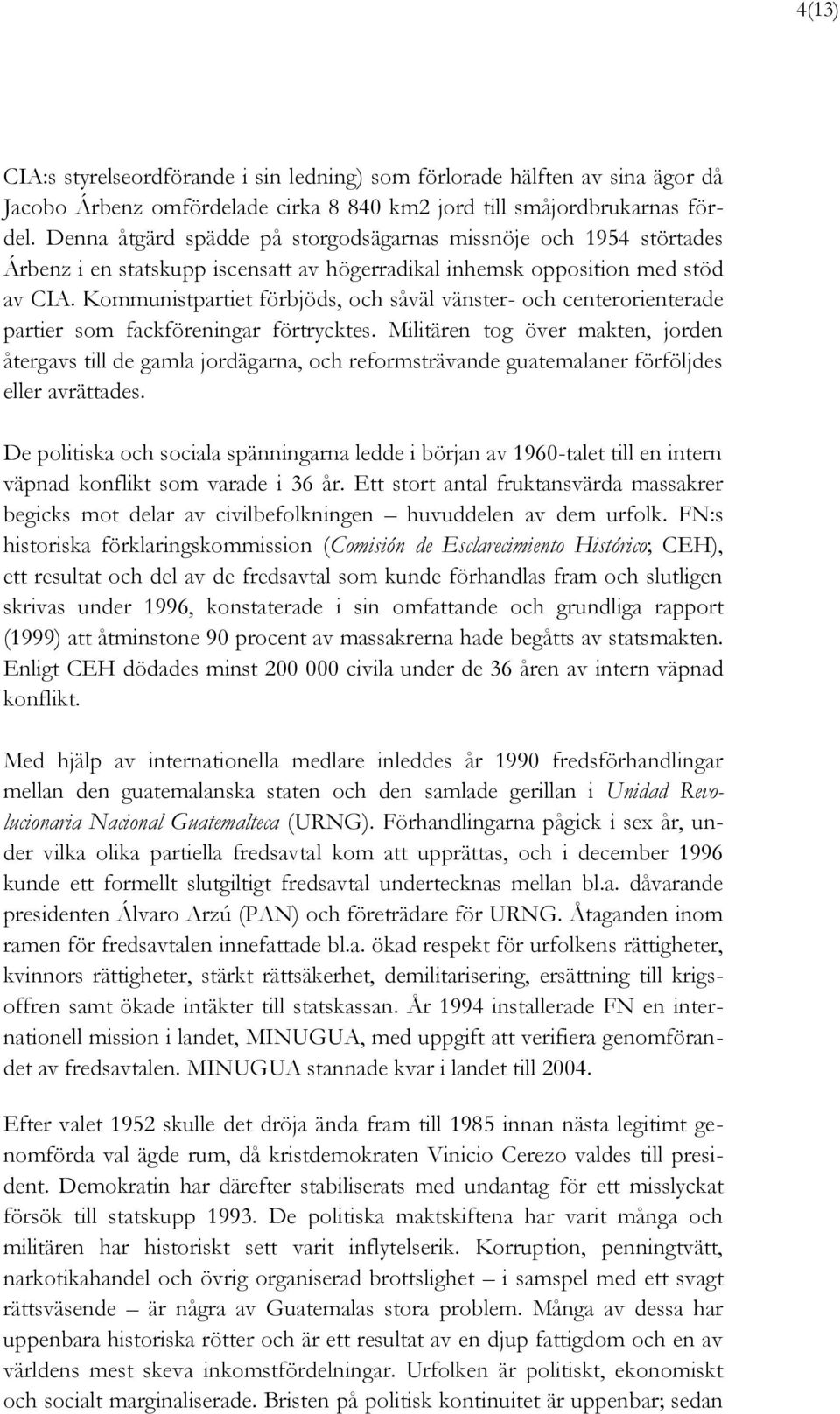 Kommunistpartiet förbjöds, och såväl vänster- och centerorienterade partier som fackföreningar förtrycktes.