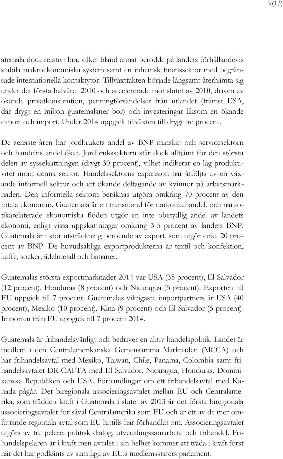 drygt en miljon guatemalaner bor) och investeringar liksom en ökande export och import. Under 2014 uppgick tillväxten till drygt tre procent.