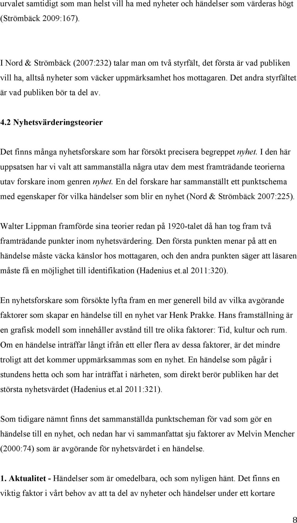 4.2 Nyhetsvärderingsteorier Det finns många nyhetsforskare som har försökt precisera begreppet nyhet.