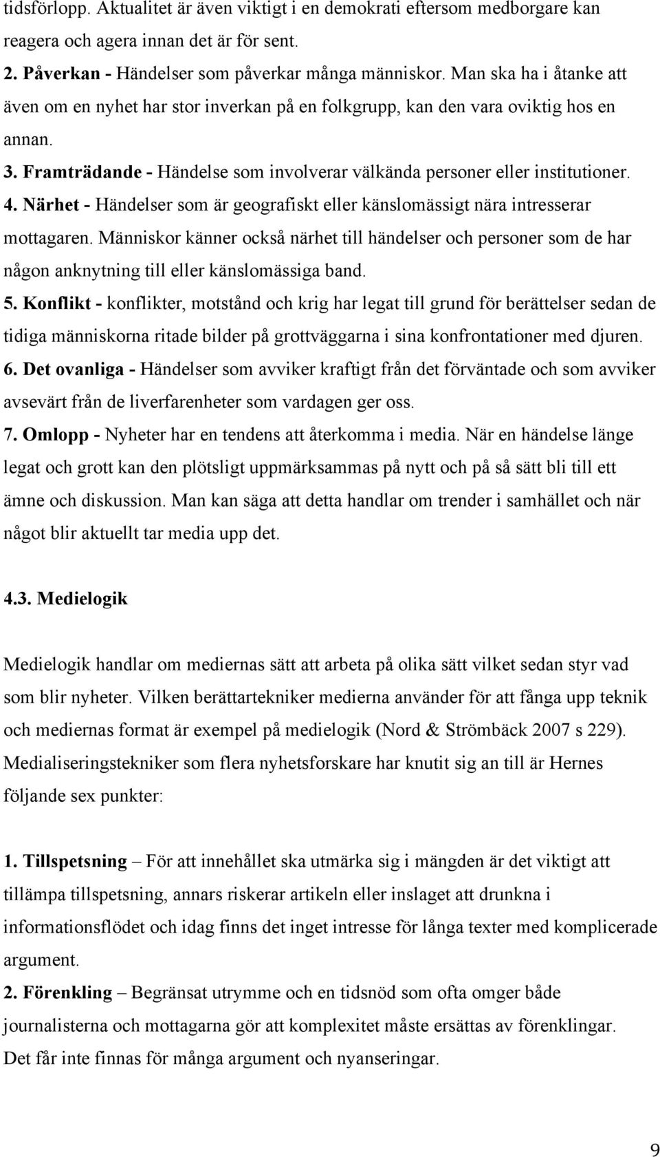 Närhet - Händelser som är geografiskt eller känslomässigt nära intresserar mottagaren.