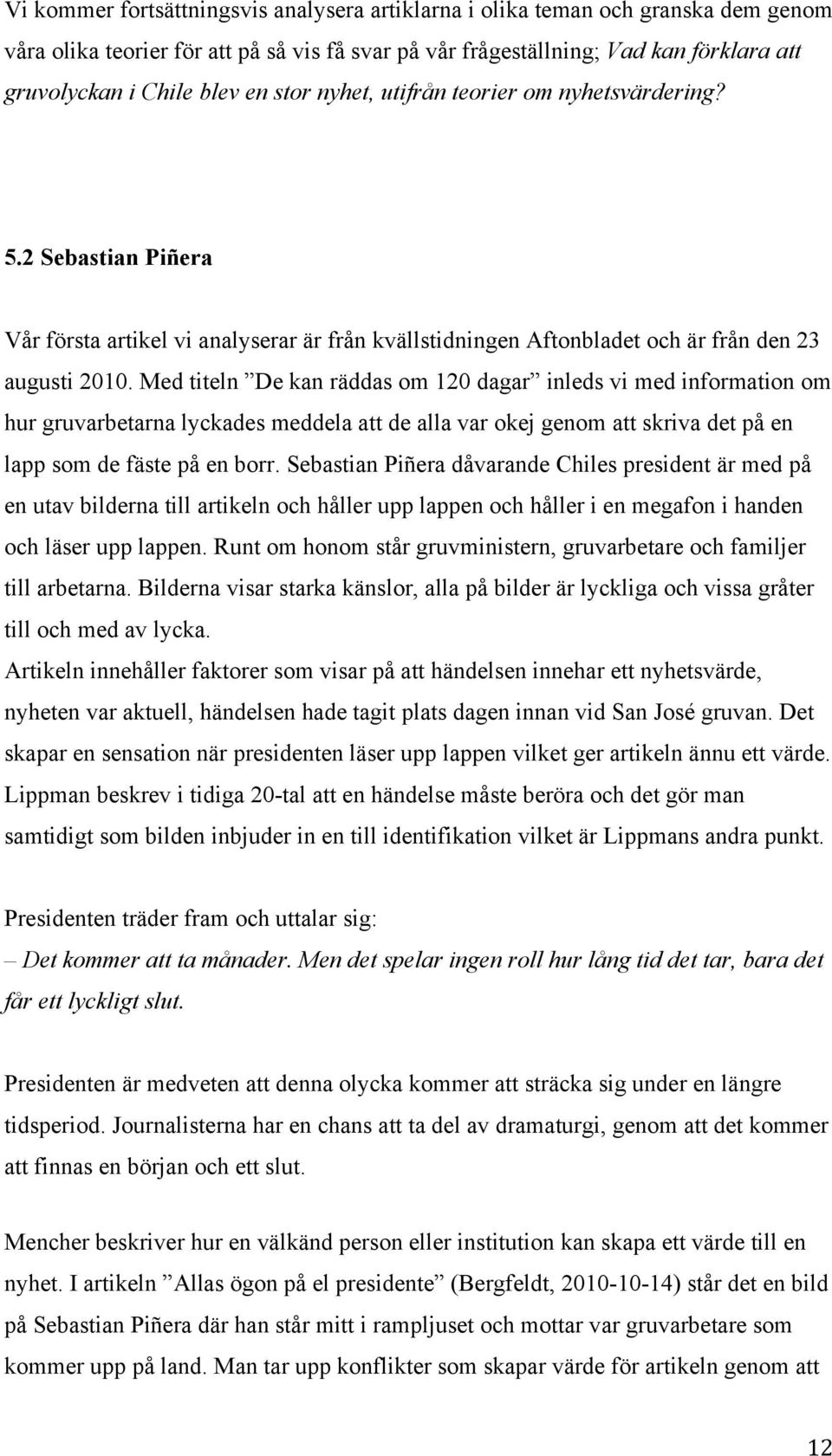 Med titeln De kan räddas om 120 dagar inleds vi med information om hur gruvarbetarna lyckades meddela att de alla var okej genom att skriva det på en lapp som de fäste på en borr.